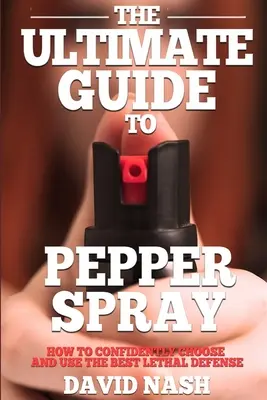 Der ultimative Leitfaden für Pfefferspray: Wie Sie das beste weniger tödliche Verteidigungsmittel selbstbewusst auswählen und einsetzen - The Ultimate Guide to Pepper Spray: How to Confidently Choose and Use the Best Less Lethal Defense