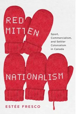 Red Mitten Nationalism: Sport, Kommerzialisierung und Siedlerkolonialismus in Kanada - Red Mitten Nationalism: Sport, Commercialism, and Settler Colonialism in Canada