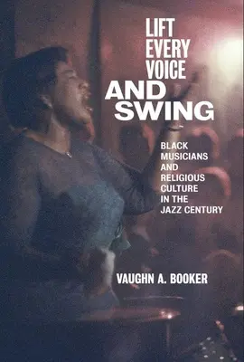 Hebt jede Stimme und schwingt: Schwarze Musiker und religiöse Kultur im Jazz-Jahrhundert - Lift Every Voice and Swing: Black Musicians and Religious Culture in the Jazz Century