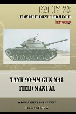 Feldhandbuch Panzer 90-MM Kanone M48: FM 17-79 - Tank 90-MM Gun M48 Field Manual: FM 17-79