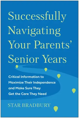 Erfolgreich durch die Seniorenjahre Ihrer Eltern: Wichtige Informationen, um ihre Unabhängigkeit zu maximieren und sicherzustellen, dass sie die Pflege bekommen, die sie brauchen - Successfully Navigating Your Parents' Senior Years: Critical Information to Maximize Their Independence and Make Sure They Get the Care They Need