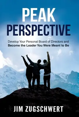 Peak-Perspektive: Entwickeln Sie Ihren persönlichen Vorstand und werden Sie die Führungspersönlichkeit, die Sie sein sollten - Peak Perspective: Develop Your Personal Board of Directors and Become the Leader You Were Meant to Be