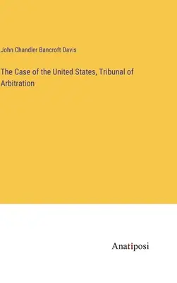 Der Fall der Vereinigten Staaten, Schiedskommission - The Case of the United States, Tribunal of Arbitration
