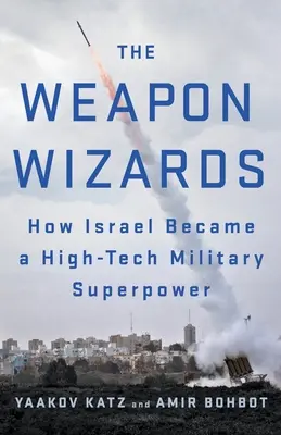 Die Waffenzauberer: Wie Israel zu einer militärischen High-Tech-Supermacht wurde - The Weapon Wizards: How Israel Became a High-Tech Military Superpower