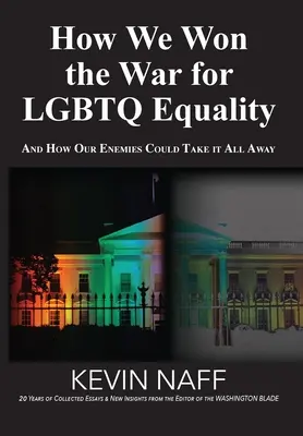 Wie wir den Krieg für die LGBTQ-Gleichberechtigung gewonnen haben: Und wie unsere Feinde uns alles wegnehmen könnten - How We Won the War for LGBTQ Equality: And How Our Enemies Could Take It All Away