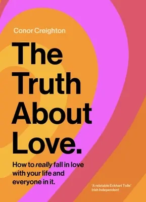 Die Wahrheit über die Liebe: Wie Sie sich wirklich in Ihr Leben und jeden darin verlieben - The Truth about Love: How to Really Fall in Love with Your Life and Everyone in It