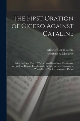 Die erste Rede des Cicero gegen Catalina: Der lateinische Text ... Mit einer wörtlichen interlinearen Übersetzung und einer eleganten Übersetzung in die - The First Oration of Cicero Against Cataline: Being the Latin Text ... With a Literal Interlinear Translation, and With an Elegant Translation in the