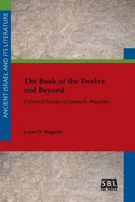 Das Buch der Zwölf und darüber hinaus: Gesammelte Aufsätze von James D. Nogalski - The Book of the Twelve and Beyond: Collected Essays of James D. Nogalski
