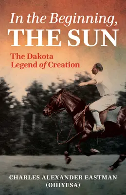 Am Anfang war die Sonne: Die Dakota-Legende der Schöpfung - In the Beginning, the Sun: The Dakota Legend of Creation