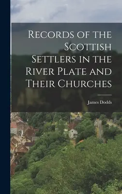 Aufzeichnungen über die schottischen Siedler in der Flussplatte und ihre Kirchen - Records of the Scottish Settlers in the River Plate and Their Churches