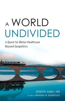 Eine ungeteilte Welt: Eine Suche nach einer besseren Gesundheitsversorgung jenseits der Geopolitik - A World Undivided: A Quest for Better Healthcare Beyond Geopolitics