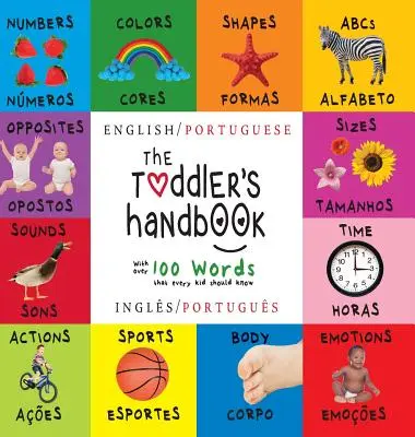 The Toddler's Handbook: Zweisprachig (Englisch / Portugiesisch) (Englisch / Portugiesisch) Zahlen, Farben, Formen, Größen, ABC-Tiere, Gegensätze und Geräusche - The Toddler's Handbook: Bilingual (English / Portuguese) (Ingls / Portugus) Numbers, Colors, Shapes, Sizes, ABC Animals, Opposites, and Soun