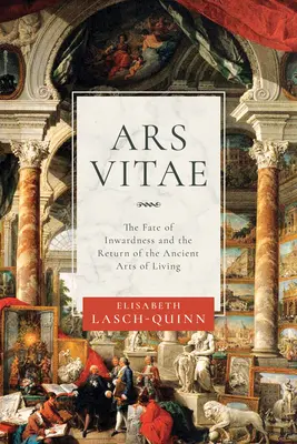 Ars Vitae: Das Schicksal der Einzigartigkeit und die Rückkehr der alten Lebenskünste - Ars Vitae: The Fate of Inwardness and the Return of the Ancient Arts of Living