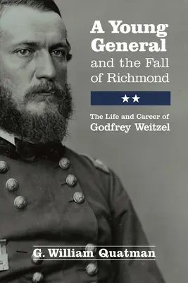 Ein junger General und der Fall von Richmond: Das Leben und die Karriere von Godfrey Weitzel - A Young General and the Fall of Richmond: The Life and Career of Godfrey Weitzel