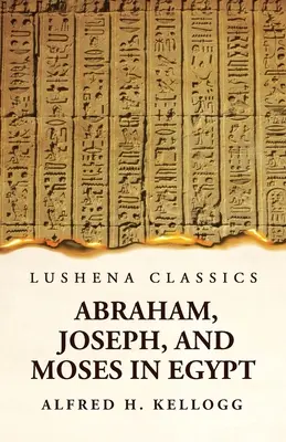 Abraham, Joseph und Moses in Ägypten als Vorlesungsreihe vor dem Theologischen Seminar in Princeton, New Jersey - Abraham, Joseph, and Moses in Egypt Being a Course of Lectures Delivered Before the Theological Seminary, Princeton, New Jersey