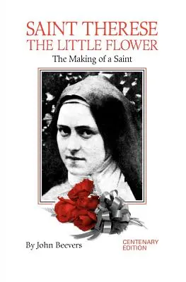 Die heilige Therese, die kleine Blume: Die Entstehung einer Heiligen - St. Therese the Little Flower: The Making of a Saint