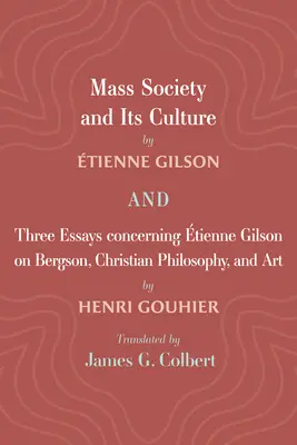 Die Massengesellschaft und ihre Kultur und drei Aufsätze zu Etienne Gilson über Bergson, christliche Philosophie und Kunst - Mass Society and Its Culture, and Three Essays Concerning Etienne Gilson on Bergson, Christian Philosophy, and Art