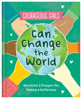 Mutige Mädchen können die Welt verändern: Andachten und Gebete, um etwas zu bewirken - Courageous Girls Can Change the World: Devotions and Prayers for Making a Difference