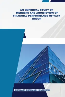 Eine empirische Studie über Fusionen und Übernahmen und die finanzielle Leistung der Tata-Gruppe - An Empirical Study of Mergers and Acquisitions of Financial Performance of Tata Group