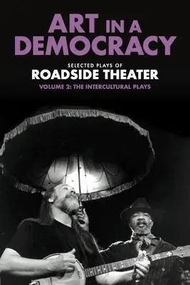 Kunst in der Demokratie: Ausgewählte Stücke des Roadside Theaters, Band 2: Die interkulturellen Stücke, 1990-2020 - Art in a Democracy: Selected Plays of Roadside Theater, Volume 2: The Intercultural Plays, 1990-2020