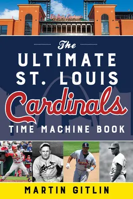 Das ultimative St. Louis Cardinals-Zeitmaschinenbuch - The Ultimate St. Louis Cardinals Time Machine Book