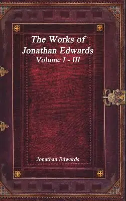 Die Werke von Jonathan Edwards: Band I - III - The Works of Jonathan Edwards: Volume I - III