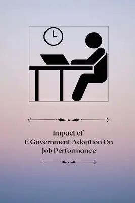 Auswirkungen der Einführung von E-Government auf die Arbeitsleistung - Impact of E-government adoption on job performance