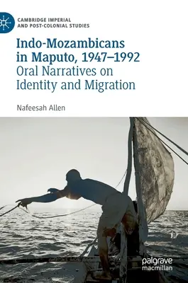 Indo-Mosambikaner in Maputo, 1947-1992: Mündliche Erzählungen über Identität und Migration - Indo-Mozambicans in Maputo, 1947-1992: Oral Narratives on Identity and Migration