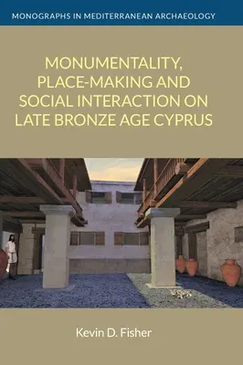 Monumentalität, Ortsgestaltung und soziale Interaktion auf dem spätbronzezeitlichen Zypern - Monumentality, Place-Making and Social Interaction on Late Bronze Age Cyprus