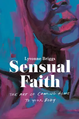 Sinnlicher Glaube: Die Kunst, zu seinem Körper nach Hause zu kommen - Sensual Faith: The Art of Coming Home to Your Body