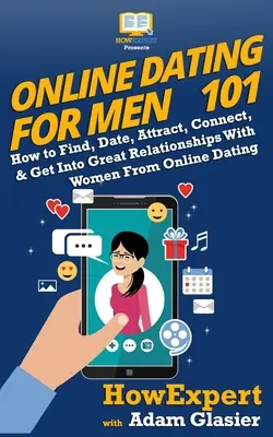 Online-Dating für Männer 101: Wie man Frauen findet, datet, anzieht, sich mit ihnen verbindet und großartige Beziehungen mit ihnen eingeht - Online Dating For Men 101: How to Find, Date, Attract, Connect, & Get Into Great Relationships With Women From Online Dating