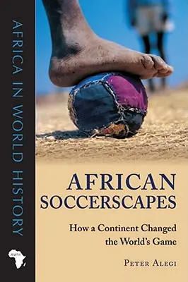 African Soccerscapes: Wie ein Kontinent das Spiel der Welt veränderte - African Soccerscapes: How a Continent Changed the World's Game