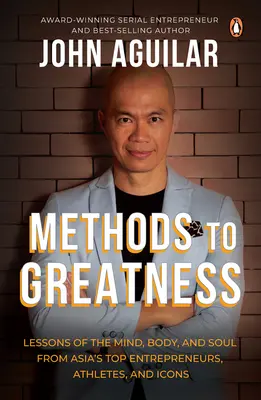 Methoden zur Großartigkeit: Lektionen für Geist, Körper und Seele von Asiens Top-Unternehmern, Sportlern und Ikonen - Methods to Greatness: Lessons of the Mind, Body, and Soul from Asia's Top Entrepreneurs, Athletes, and Icons