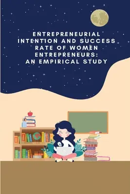 Unternehmerische Absicht und Erfolgsquote von Unternehmerinnen: eine empirische Studie - Entrepreneurial intention and success rate of women entrepreneurs: an empirical study