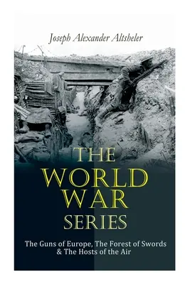 Die Weltkriegsreihe: Die Geschütze Europas, Der Wald der Schwerter und Die Heerscharen der Lüfte - The World War Series: The Guns of Europe, The Forest of Swords & The Hosts of the Air