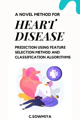 Eine neuartige Methode zur Vorhersage von Herzkrankheiten unter Verwendung von Merkmalsauswahlverfahren und Klassifizierungsalgorithmen - A Novel Method for Heart Disease Prediction Using Feature Selection Method and Classification Algorithms