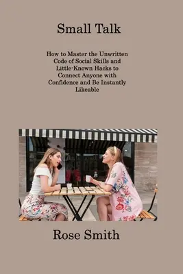 Small Talk: Wie Sie den ungeschriebenen Kodex sozialer Fertigkeiten meistern und unbekannte Tricks anwenden, um mit jedem vertrauensvoll in Kontakt zu treten und in Kontakt zu bleiben - Small Talk: How to Master the Unwritten Code of Social Skills and Little-Known Hacks to Connect Anyone with Confidence and Be Inst