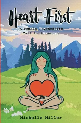 Heart First Book #1: Ein weiblicher psychedelischer Aufruf zum Abenteuer - Heart First Book #1: A Female Psychedelic Call to Adventure