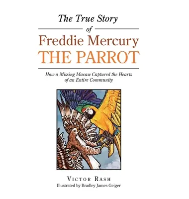 Die wahre Geschichte von Freddie Mercury, dem Papagei: Wie ein vermisster Ara die Herzen einer ganzen Gemeinde eroberte - The True Story of Freddie Mercury the Parrot: How a Missing Macaw Captured the Hearts of an Entire Community