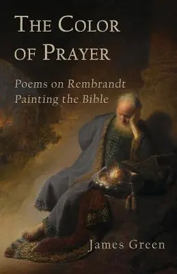 Die Farbe des Gebets: Gedichte über Rembrandt beim Malen der Bibel - The Color of Prayer: Poems on Rembrandt Painting the Bible