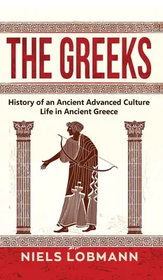 Die Griechen: Geschichte einer antiken Hochkultur Das Leben im antiken Griechenland - The Greeks: History of an Ancient Advanced Culture Life in Ancient Greece