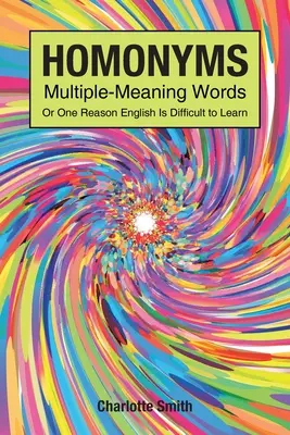 Homonyme; Wörter mit mehreren Bedeutungen; oder ein Grund, warum Englisch schwer zu lernen ist - Homonyms; Multiple-Meaning Words; Or One Reason English is Difficult to Learn