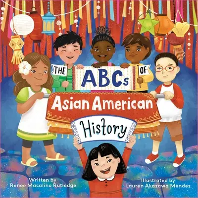 Das ABC der asiatisch-amerikanischen Geschichte: Eine Feier von A bis Z aller asiatischen Amerikaner, von den Amerikanern aus Bangladesch bis zu den vietnamesischen Amerikanern - The ABCs of Asian American History: A Celebration from A to Z of All Asian Americans, from Bangladeshi Americans to Vietnamese Americans