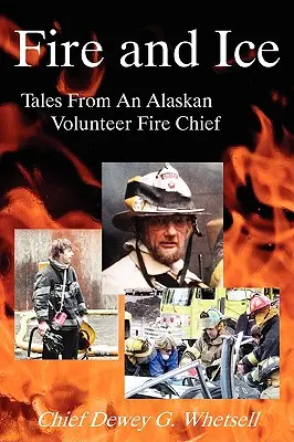 Feuer und Eis - Erzählungen eines freiwilligen Feuerwehrchefs aus Alaska - Fire and Ice - Tales from an Alaskan Volunteer Fire Chief