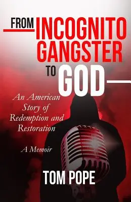 Vom Inkognito-Gangster zu Gott: Eine amerikanische Geschichte von Erlösung und Wiederherstellung - From Incognito Gangster To God: An American Story of Redemption and Restoration