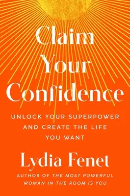 Beanspruchen Sie Ihr Selbstvertrauen: Entdecke deine Superkräfte und erschaffe das Leben, das du willst - Claim Your Confidence: Unlock Your Superpower and Create the Life You Want