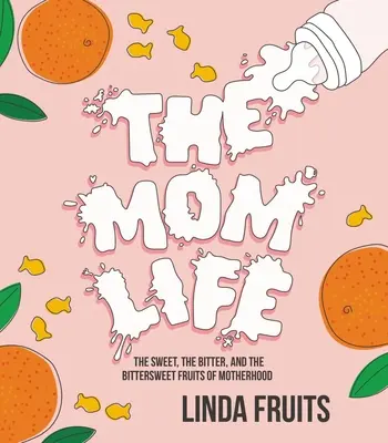 Das Leben als Mutter: Die süßen, die bitteren und die bittersüßen Früchte der Mutterschaft - The Mom Life: The Sweet, the Bitter, and the Bittersweet Fruits of Motherhood