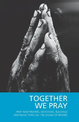Wir beten gemeinsam: Pray Now Gebete, Andachten, Segnungen und Überlegungen zu 'The Sound of Prayer' - Together We Pray: Pray Now Prayers, Devotions, Blessings and Reflections on 'The Sound of Prayer'