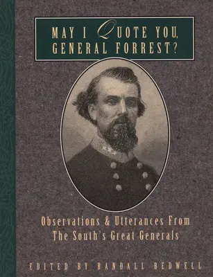 Darf ich Sie zitieren, General Forrest? Beobachtungen und Äußerungen der großen Generäle des Südens - May I Quote You, General Forrest?: Observations and Utterances of the South's Great Generals