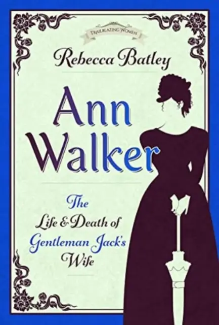 Ann Walker: Das Leben und der Tod von Gentleman Jacks Ehefrau - Ann Walker: The Life and Death of Gentleman Jack's Wife